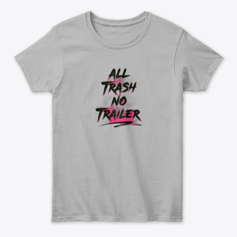 All Trash No Trailer - Women's Classic Tee - Women's Classic Tee - Women's Classic Tee - Women's Classic Tee