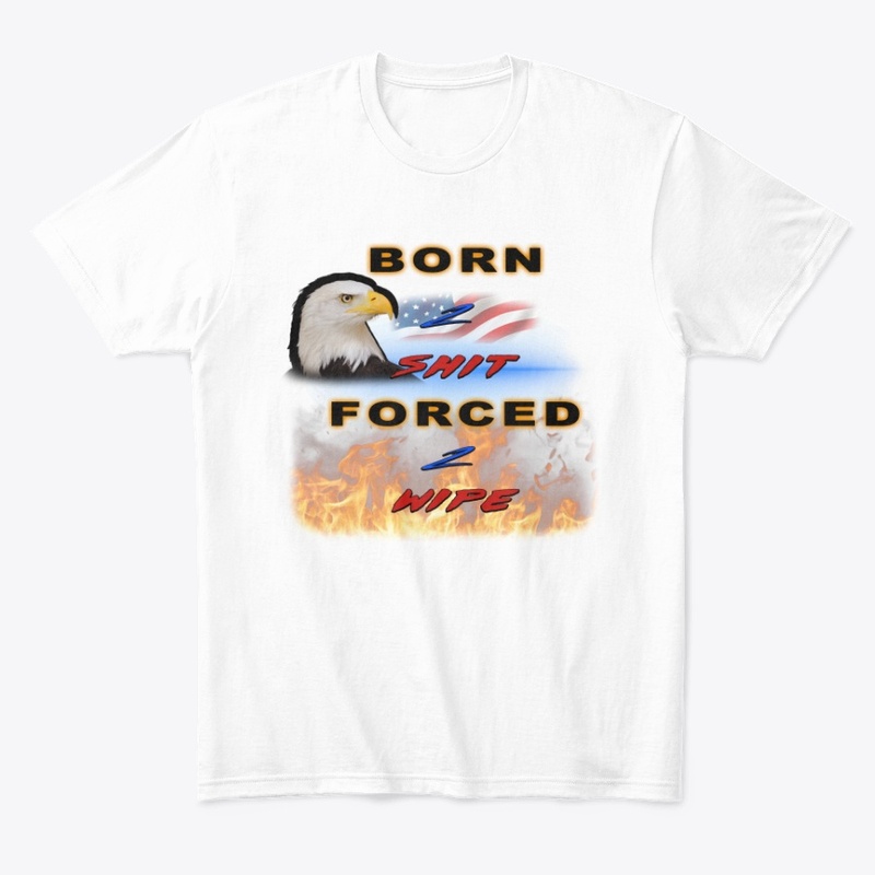 Born 2 Shit, Forced 2 Wipe