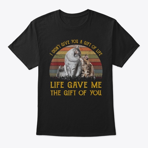 I Didnt Give You A Gift Of Life Life Gav Black T-Shirt Front