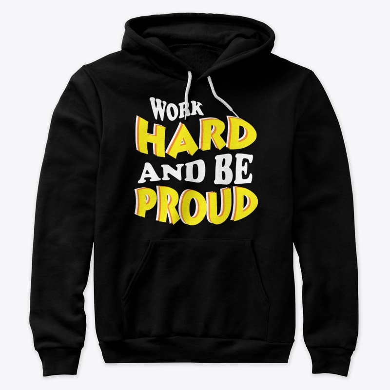 WORK HARD AND BE PROUD