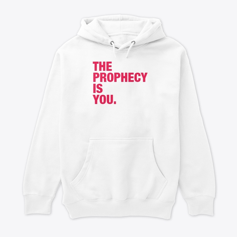 THE PROPHECY IS YOU.