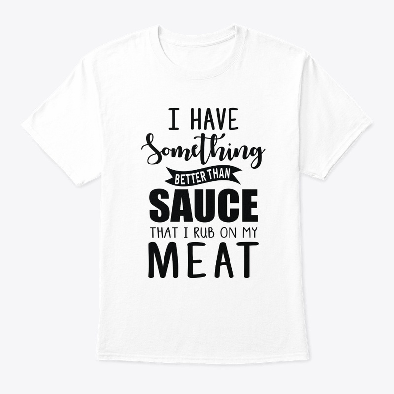 I have something better than sauce..