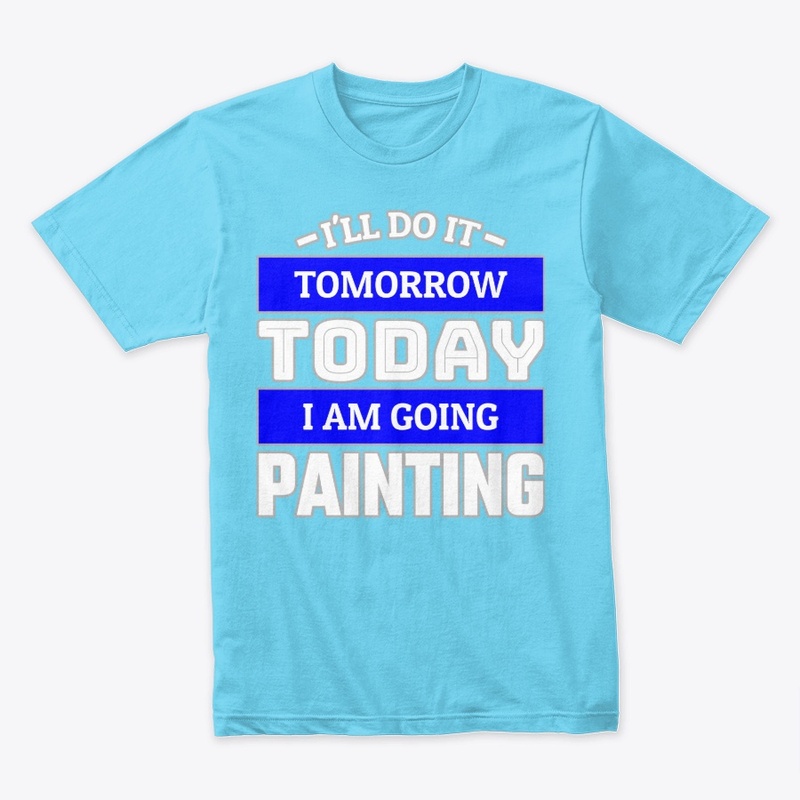 I'LL DO IT TOMORROW TODAY I AM GOING ...