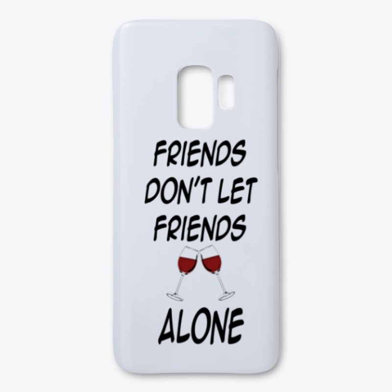 FRIENDS DON'T LET FRIENDS DRINK ALONE 