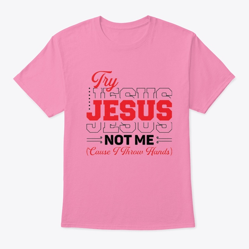 Try Jesus not Me