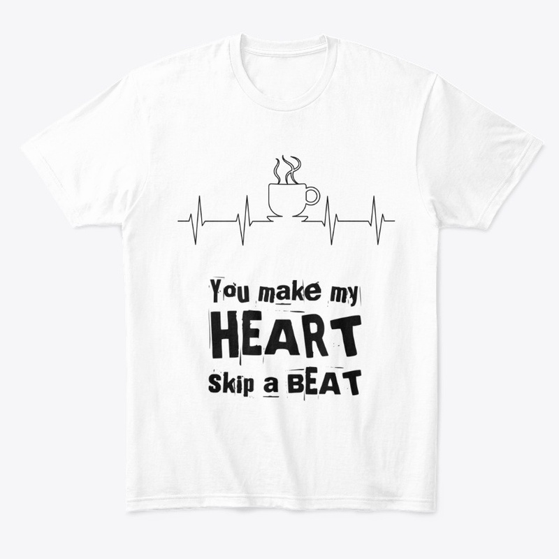 You make my HEART skip a BEAT !!!