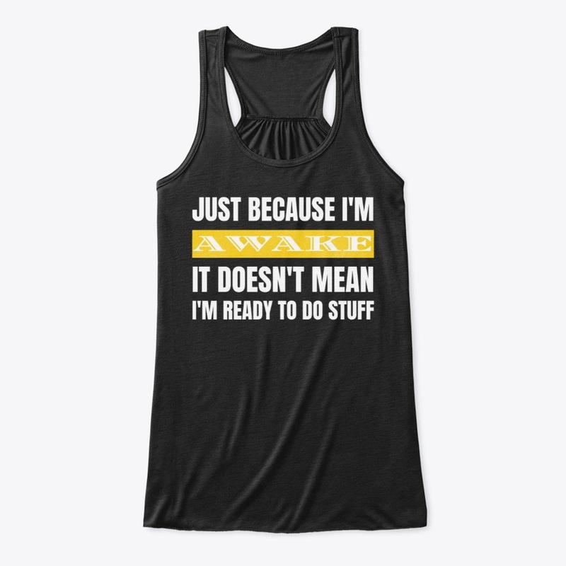 Just Because I'm Awake Doesn't Mean I'm 