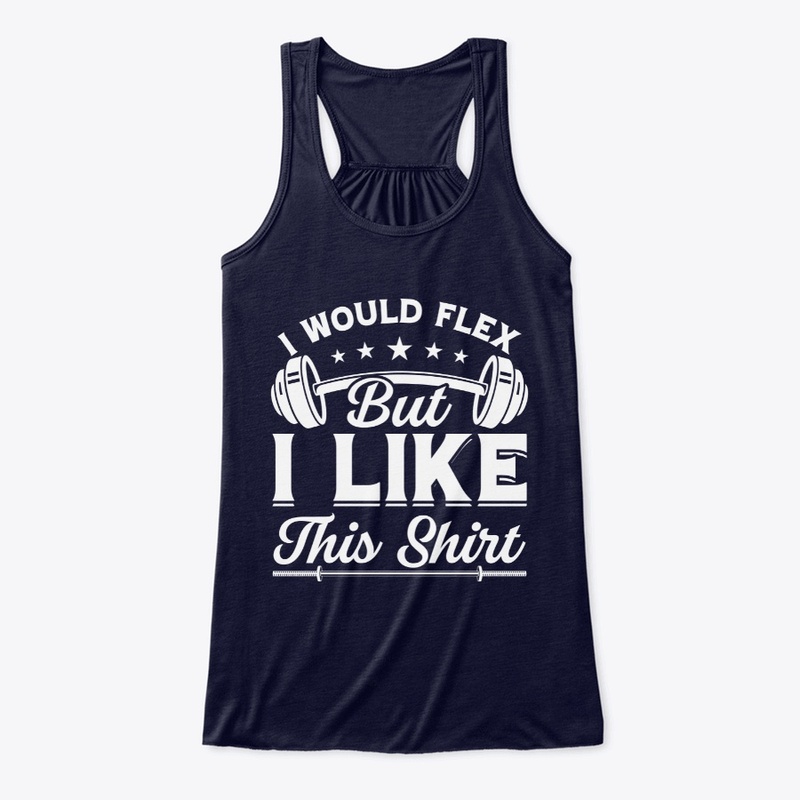 I Would Flex But I Like This shirt