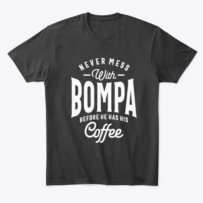 Never Mess With Bompa Before Coffee 