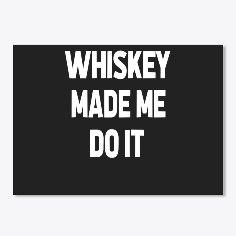 Whiskey Made Me Do It