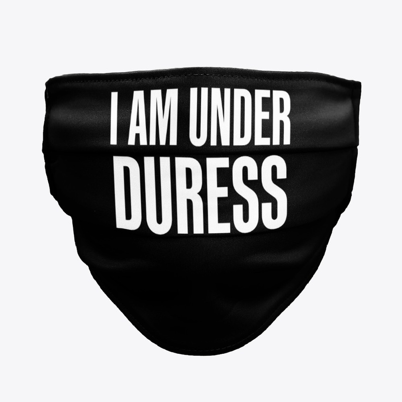 I am under duress