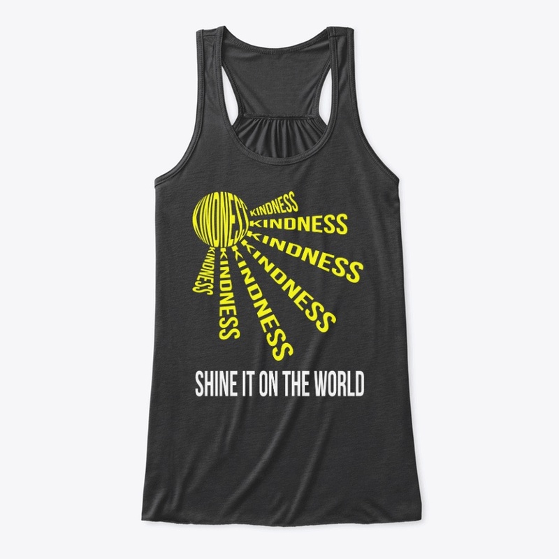 KINDNESS, SHINE IT ON THE WORLD