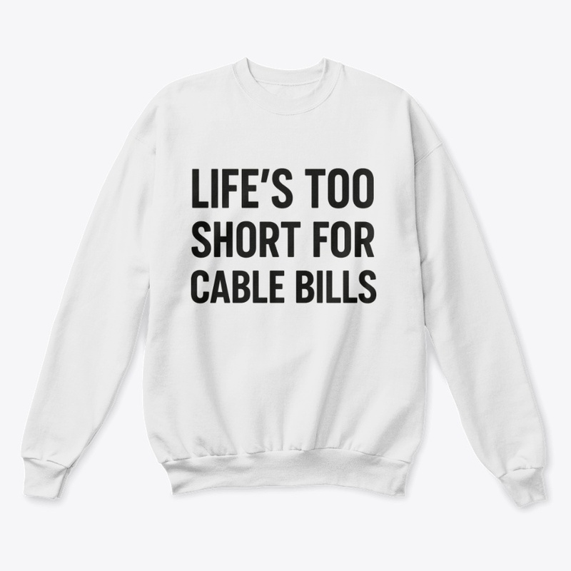 Life’s Too Short for Cable Bills Tee