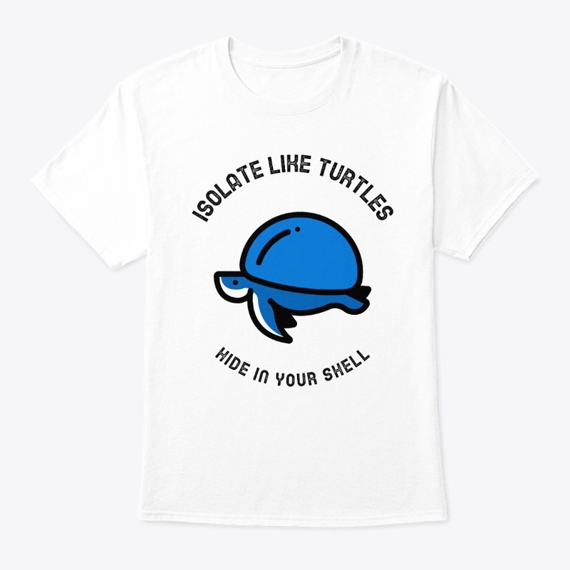 Isolate like turtles, hide in your shell