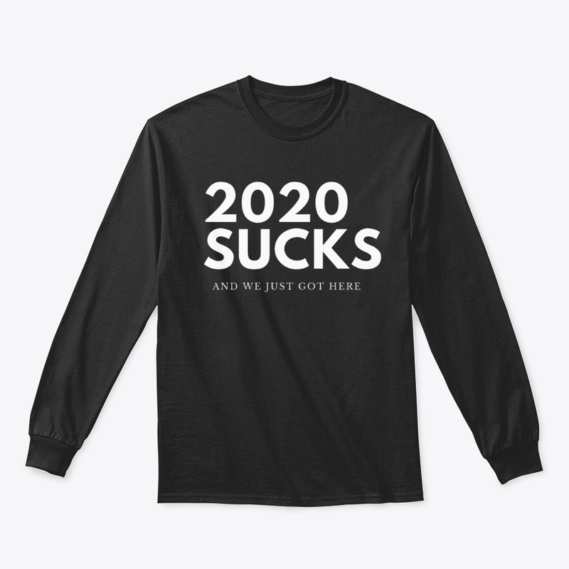 2020 SUCKS AND WE JUST GOT HERE