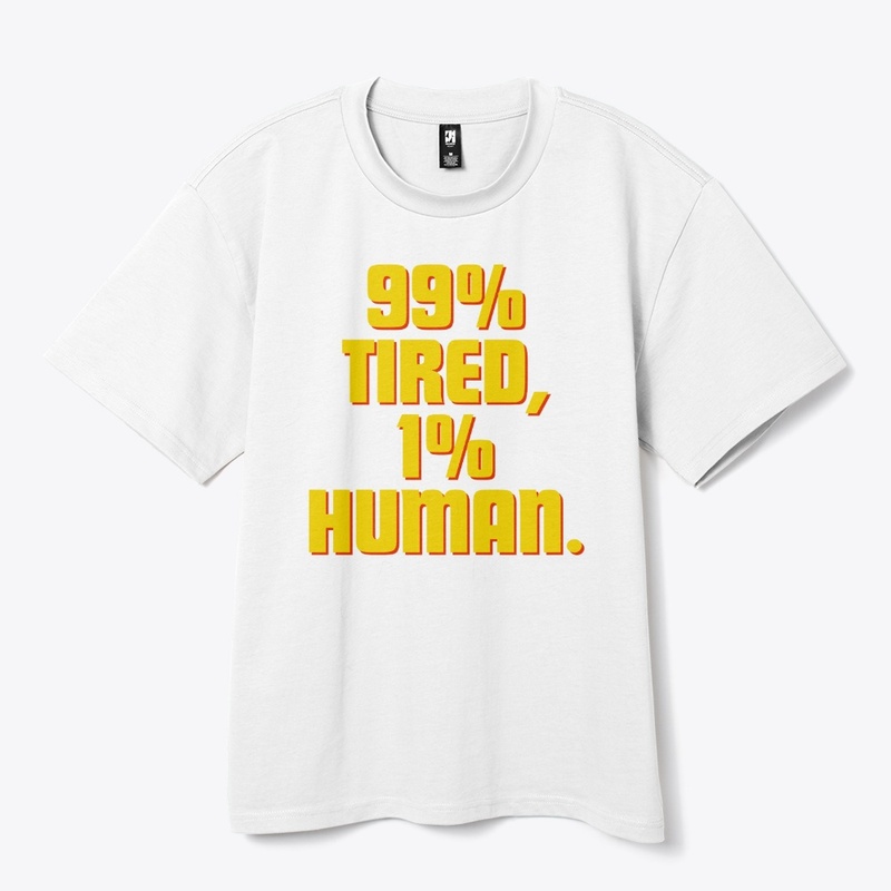 99% Tired, 1% Human