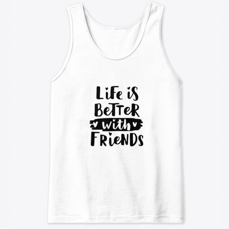 Life_is_Better_with_Friends Edition Tee