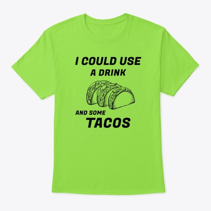 I Could Use a Drink / Some Tacos