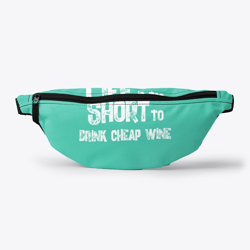 Life Too Short To Drink Cheap Wine