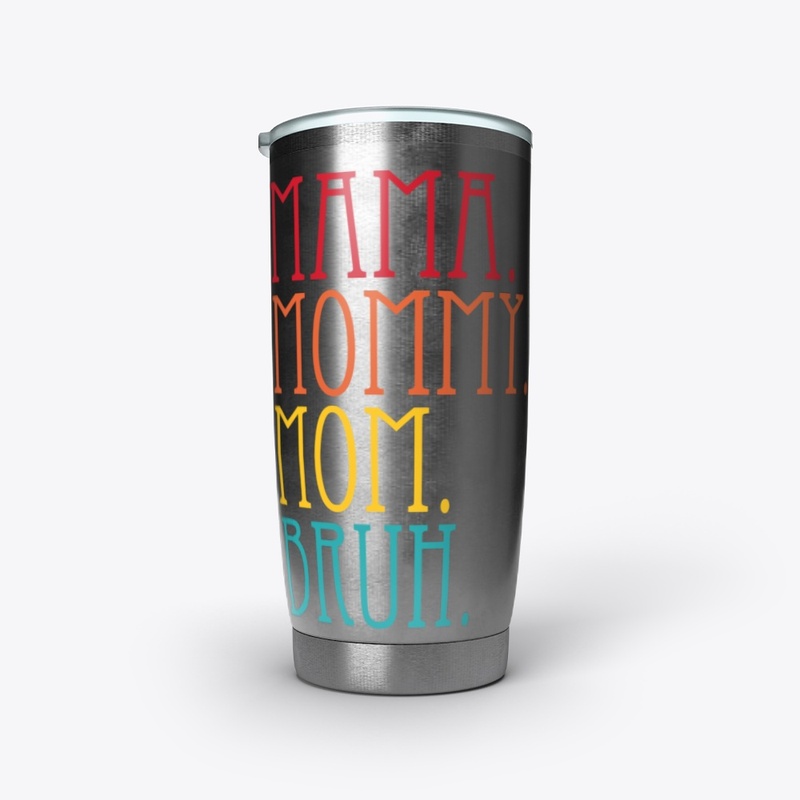 Mama Mommy Mom Bruh