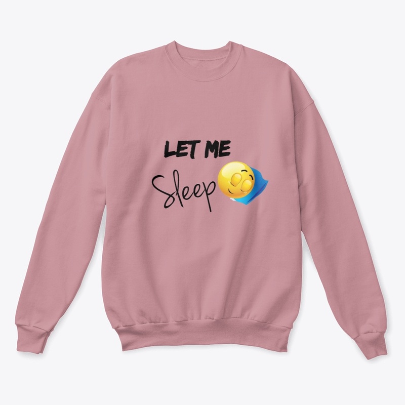 LET ME SLEEP SWEAT SHIRT