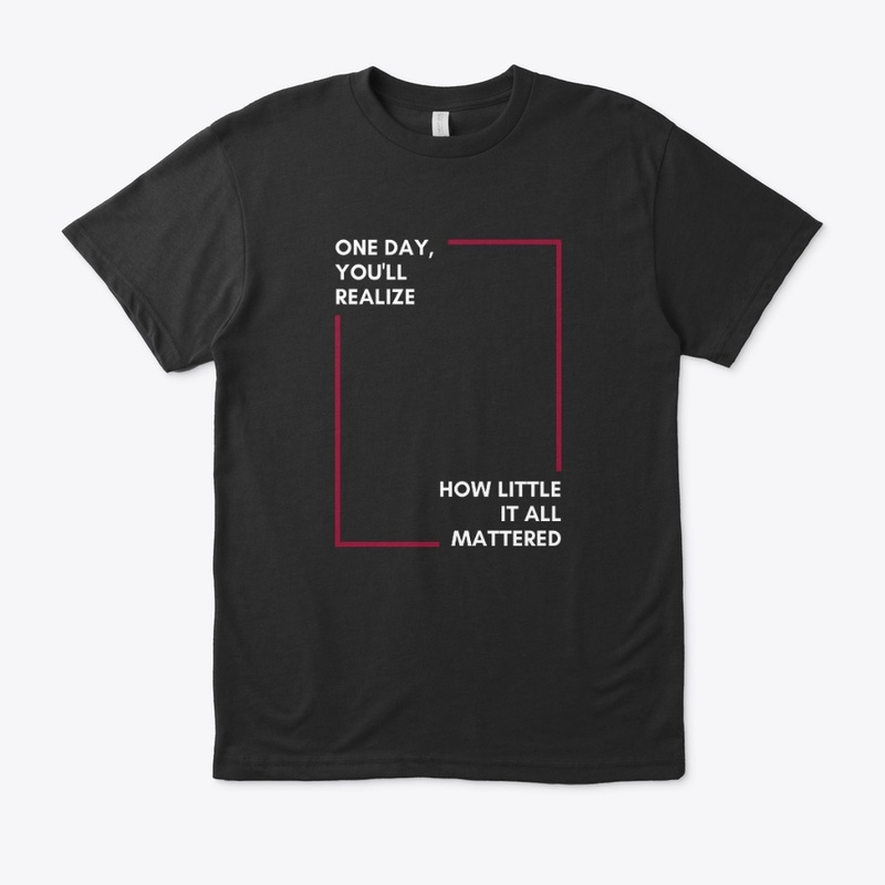 One Day You'll Realize T-Shirt