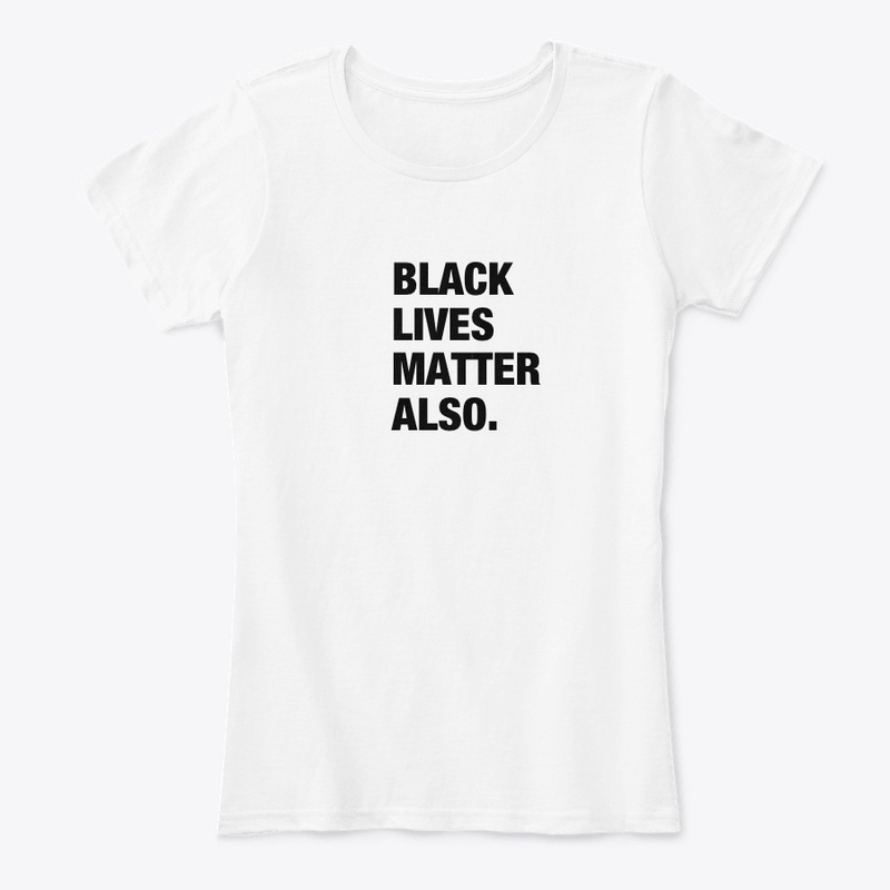 Black Lives Matter Also.