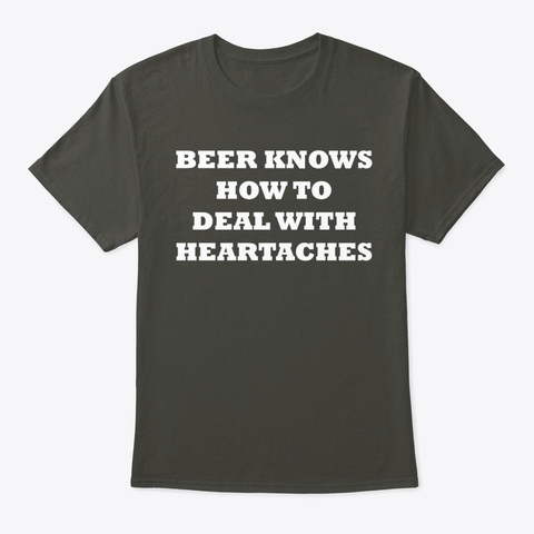 Beer Deals With Heartaches Smoke Gray T-Shirt Front