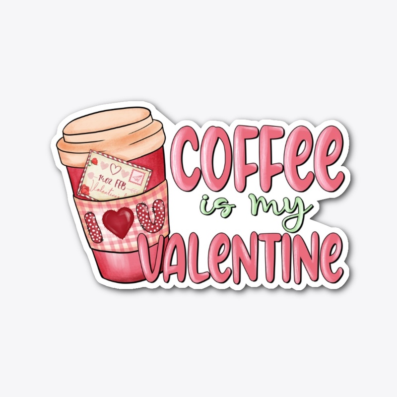 Coffee Is My Valentine – Cute Cup 