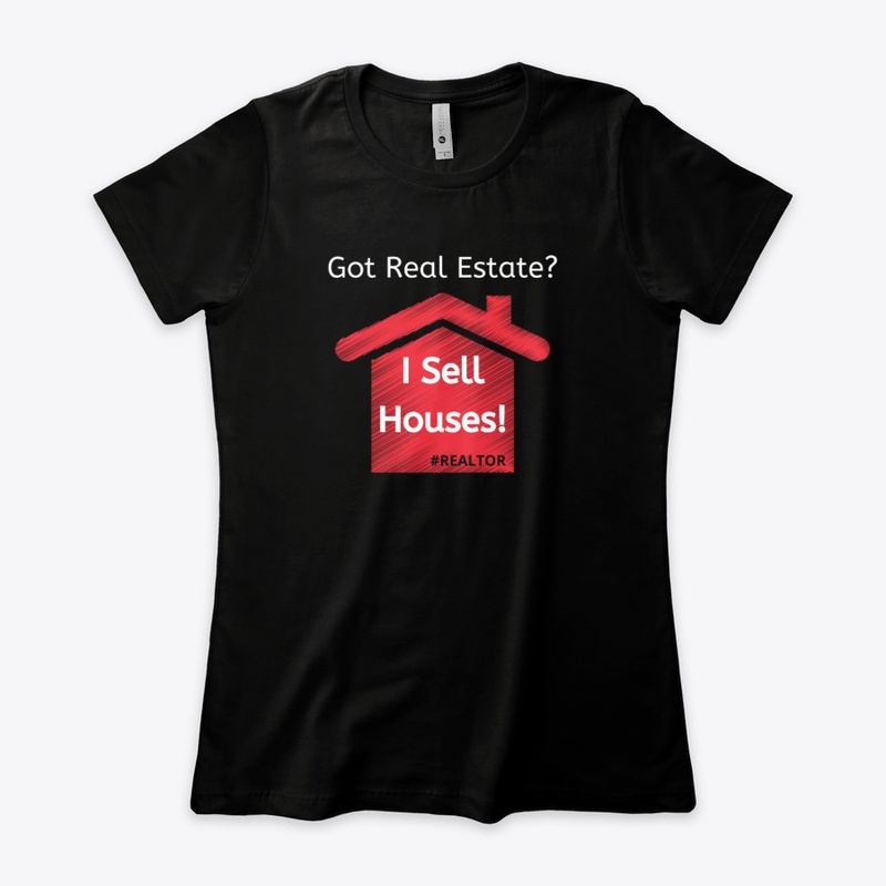 Got Real Estate? I Sell Houses! Apparel