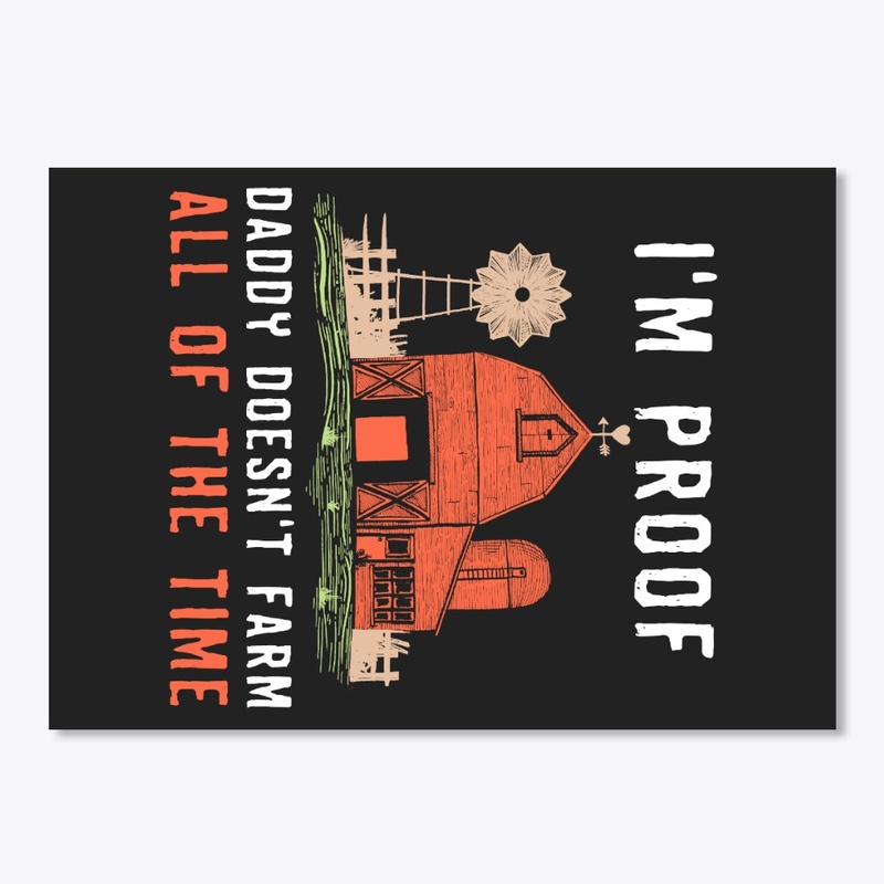 I'm Proof Daddy Doesn't Farm All Time