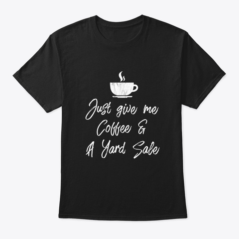 Just Give Me Coffee And A Yard Sale Pun  Black T-Shirt Front