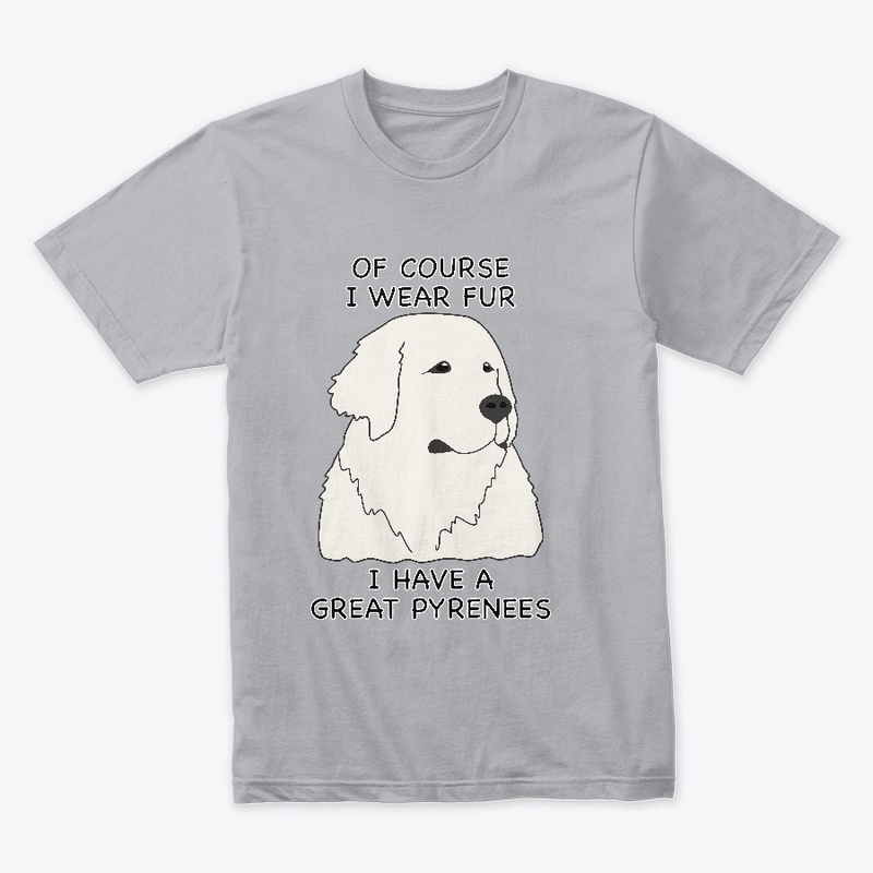 Of Course I Wear Fur - Great Pyrenees