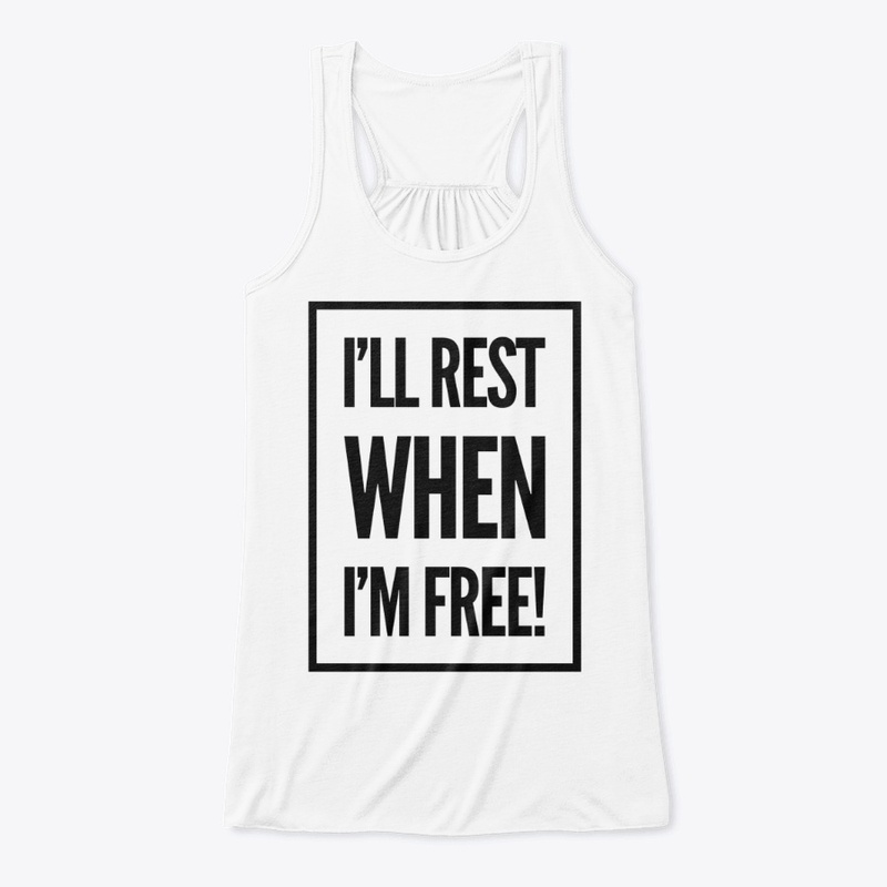 I'll Rest When I'm Free!