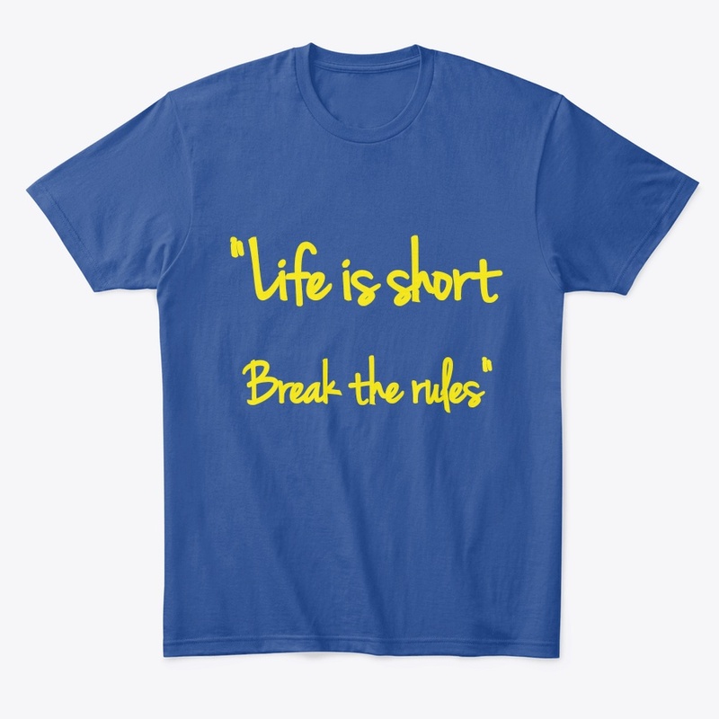 "Life is short break the rules"