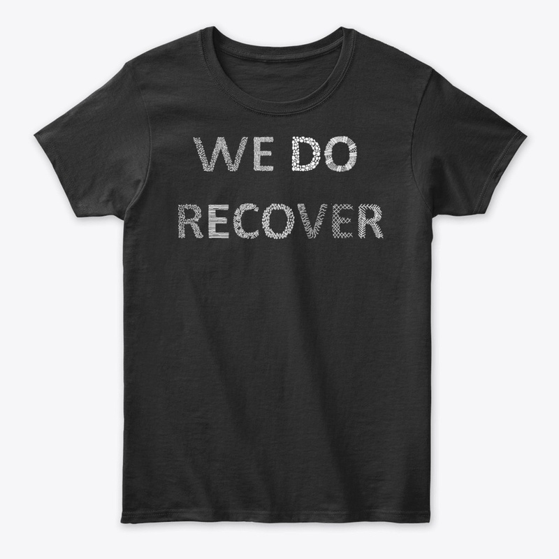 We Do Recover ♦ Recovering Addict Tees