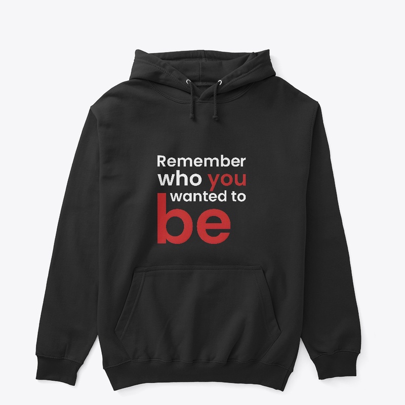 Remember Who You Wanted To Be.
