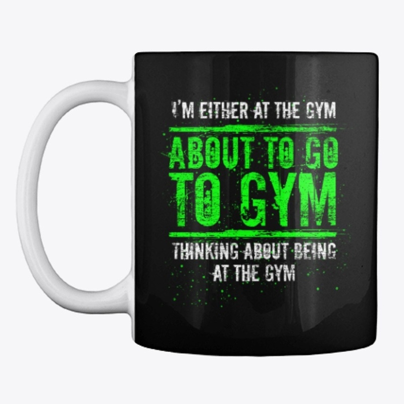 I'm Either At The Gym About To Go To Gym