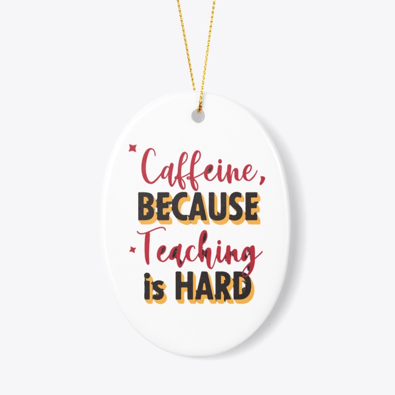 caffeine because teaching is hard