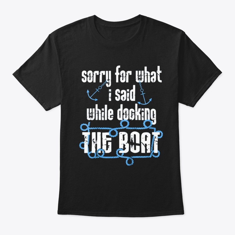 Sorry For What I Said Funny Boat T-Shirt