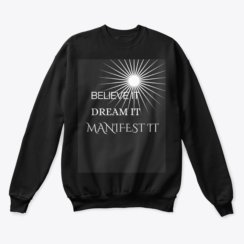 Believe it dream it manifest it