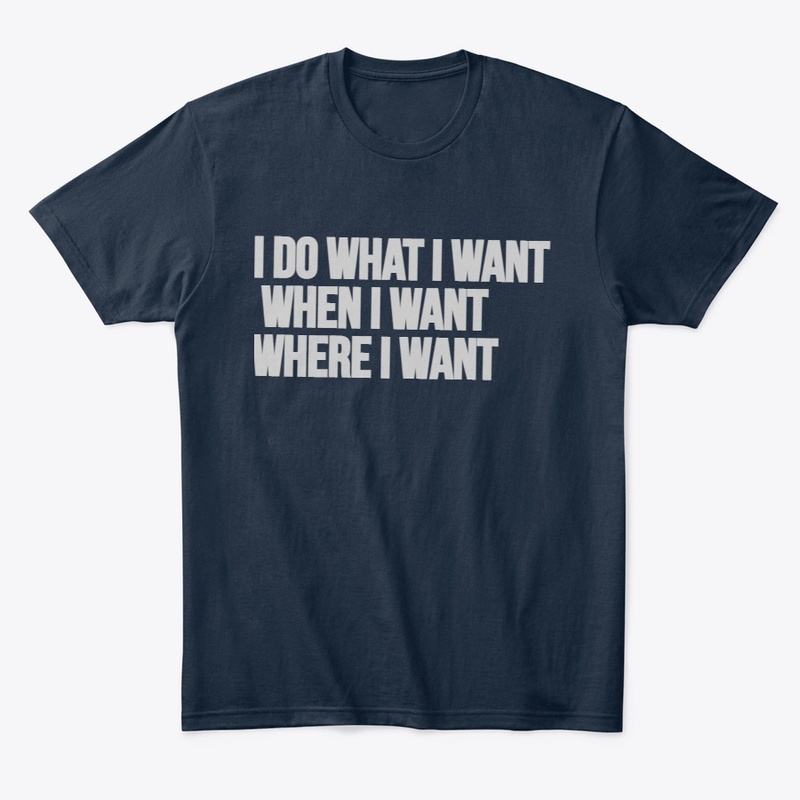 I DO WHAT WHEN I WANT