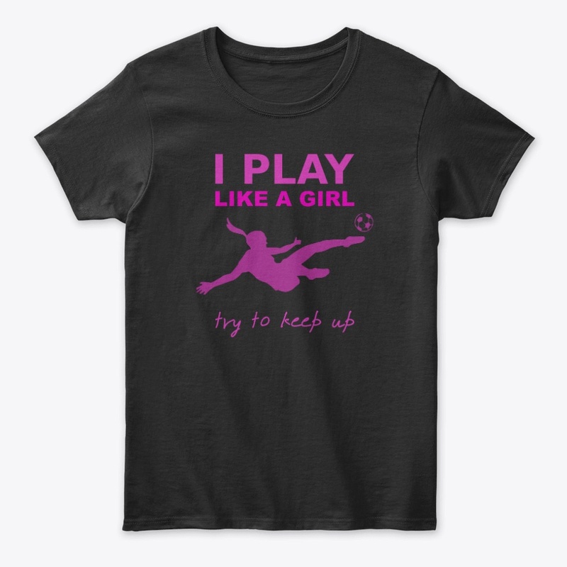 I Play Like a Girl Try to Keep Up
