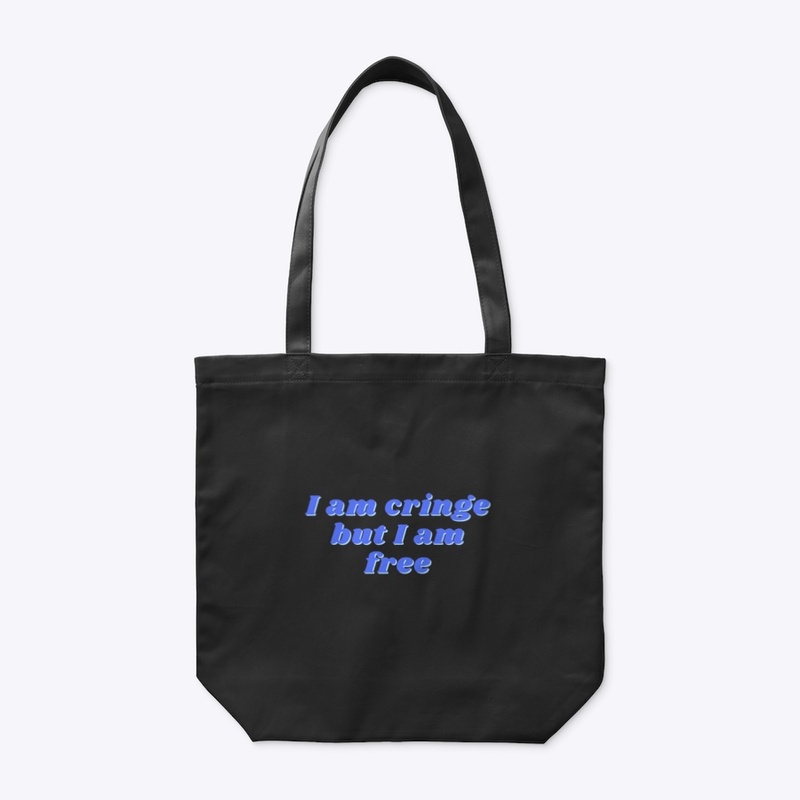 I am cringe but I am free