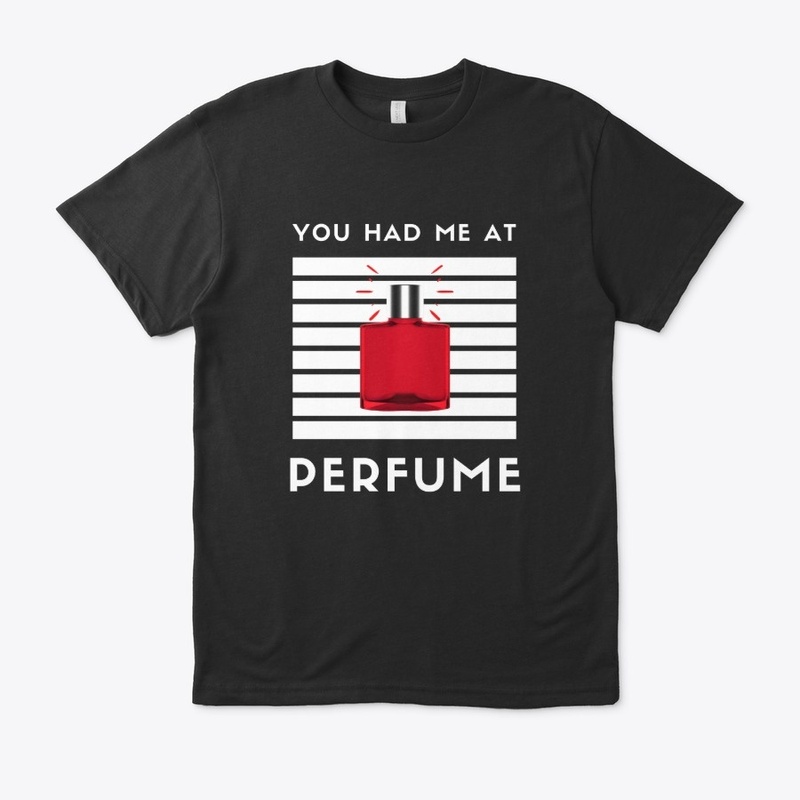 You Had Me At PERFUME T-Shirt