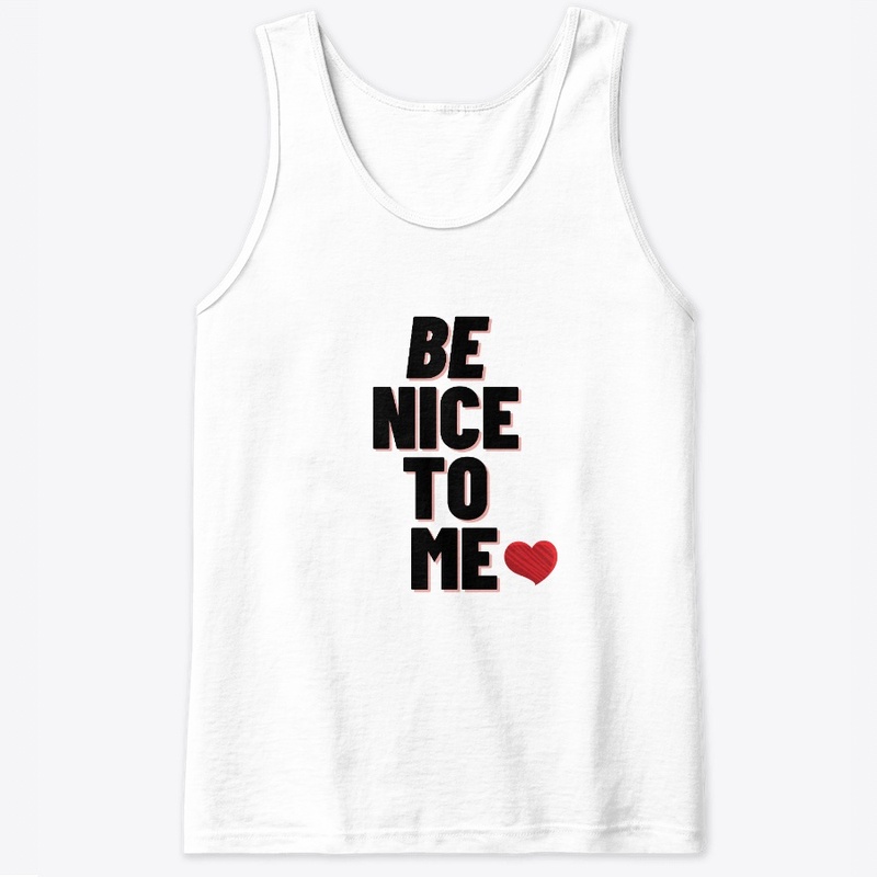 BE NICE TO ME  YOUR T-SHIRTS 