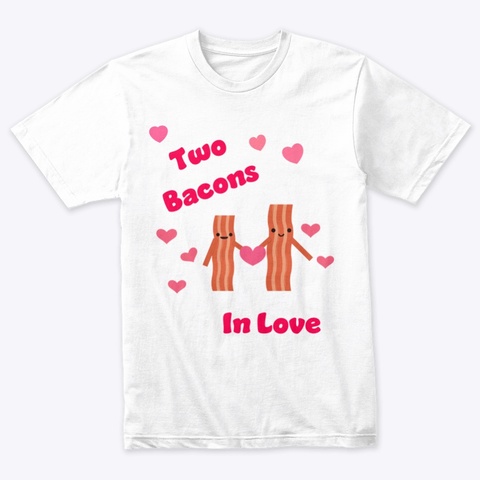 Two
Bacons
In Love
 Heather White T-Shirt Front