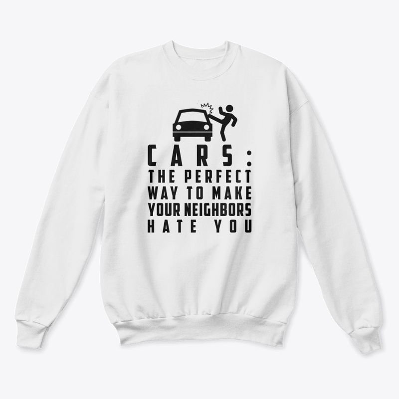 Cars is way to make neighbors hate you.