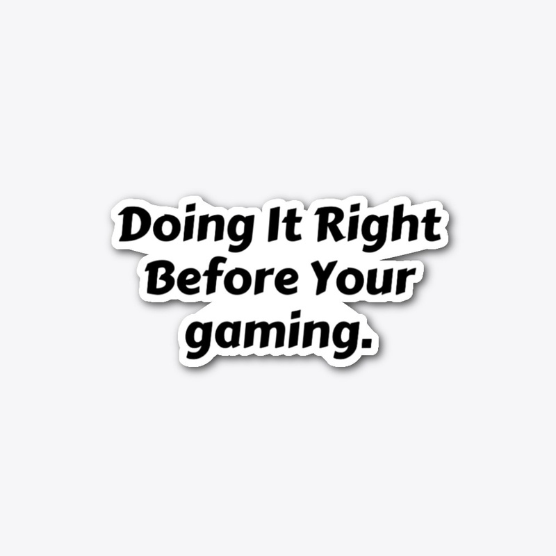 Doing It Right Before Your gaming.