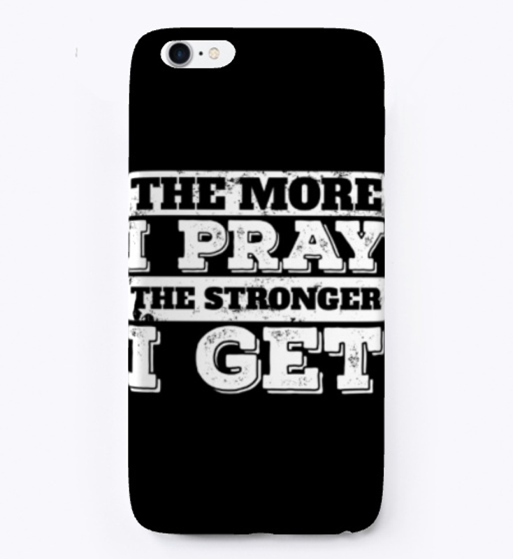 The More I Pray The Stronger I Get